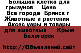 Большая клетка для грызунов  › Цена ­ 500 - Все города, Брянск г. Животные и растения » Аксесcуары и товары для животных   . Крым,Белогорск